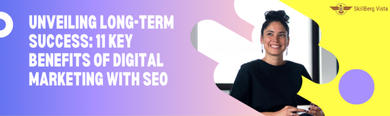Unveiling Long-term Success: 11 Key Benefits of Digital Marketing with SEO- skillberg vista