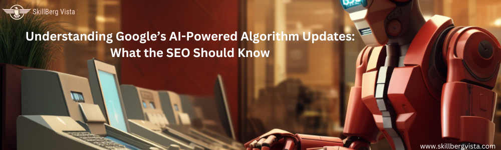 Understanding-Googles-AI-Powered-Algorithm-Updates-What-the-SEO-Should-Know