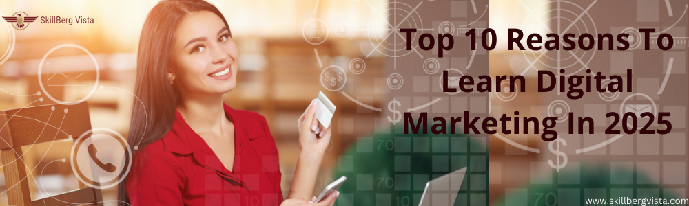 Top 10 Reasons To Learn Digital Marketing course In 2025 by skillberg vista
